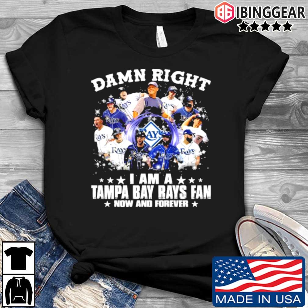 Damn right I am a Tampa Bay Rays fan now and forever shirt