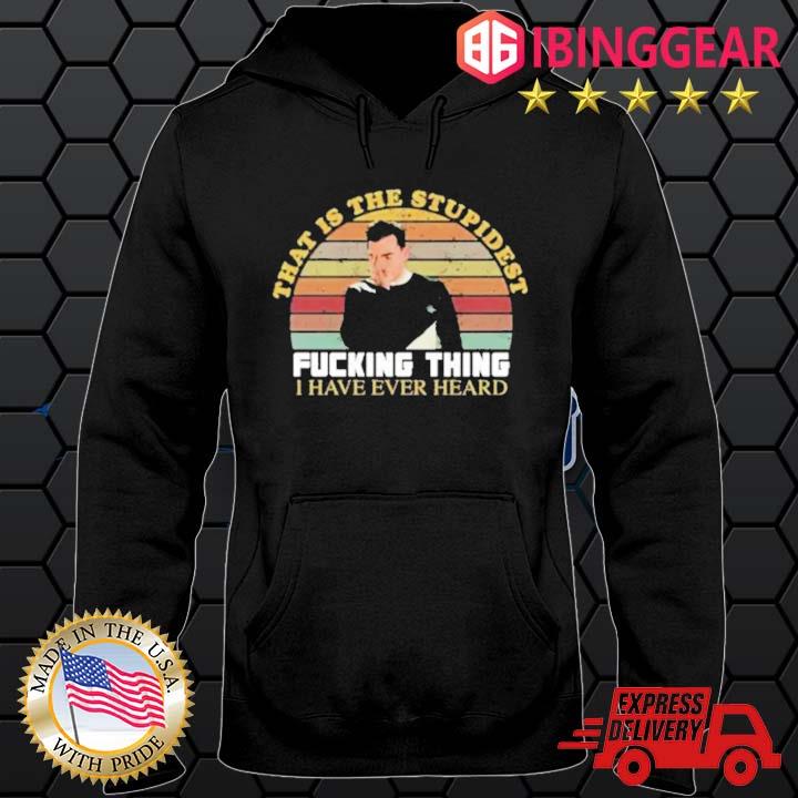 David That Is The Stupidest Fucking Thing I Have Ever Heard Vintage Shirt Hoodie den