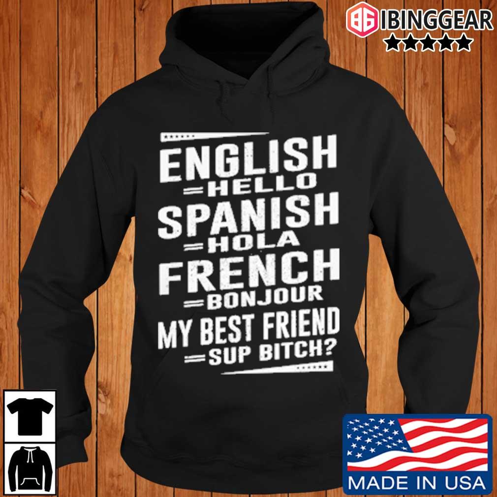 English Hello Spanish Hola French Bon Jour My Best Friend Sup Bitch Shirt Sweater Hoodie And Long Sleeved Ladies Tank Top