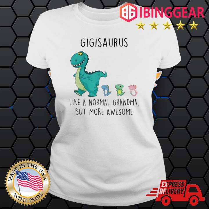 Gigisaurus Like A Normal Grandma But More Awesome Mothers Day Shirt Ladies trang