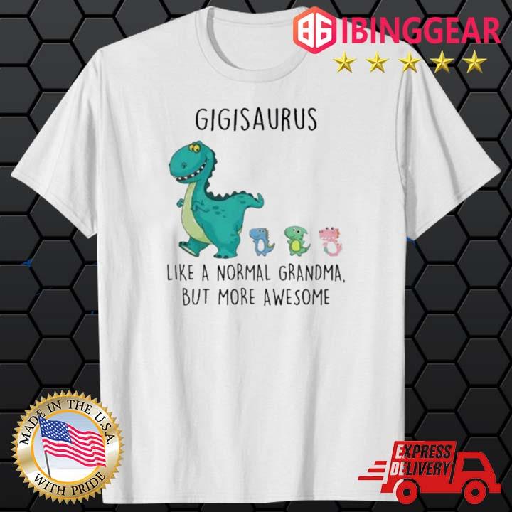Gigisaurus Like A Normal Grandma But More Awesome Mothers Day Shirt