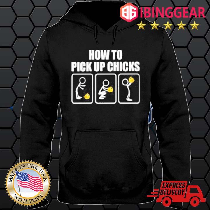 How To Pick Up Chicks Shirt Hoodie den