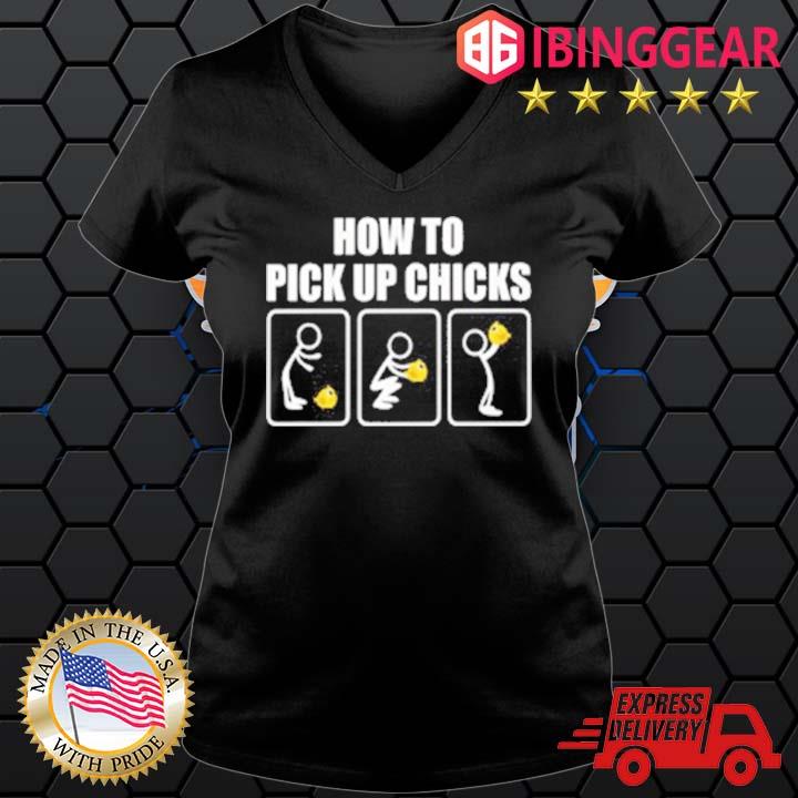 How To Pick Up Chicks Shirt Ladies den