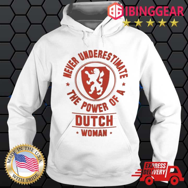 Never Underestimate The Power Of A Dutch Woman Shirt Hoodie trang