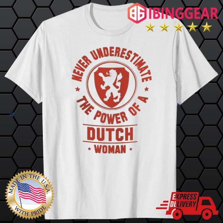 Never Underestimate The Power Of A Dutch Woman Shirt