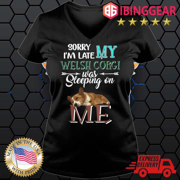 Sorry I M Late My Welsh Corgi Was Slepeping On Me Shirt Sweater Hoodie And Long Sleeved Ladies Tank Top