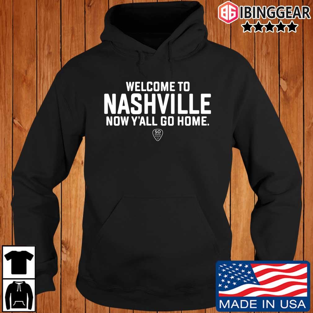 Welcome to nashville now y'all go home s Ibinggear hoodie den